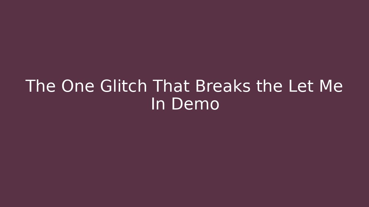 The One Glitch That Breaks the Let Me In Demo