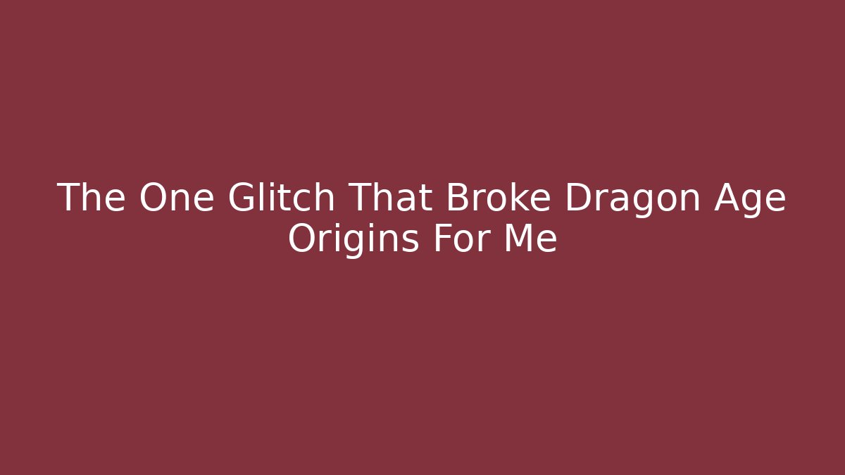 The One Glitch That Broke Dragon Age Origins For Me
