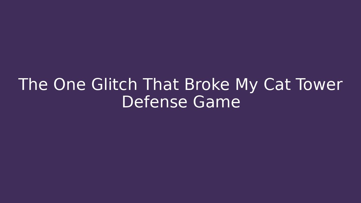 The One Glitch That Broke My Cat Tower Defense Game