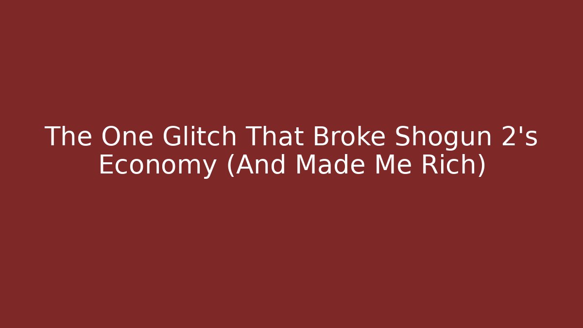 The One Glitch That Broke Shogun 2's Economy (And Made Me Rich)