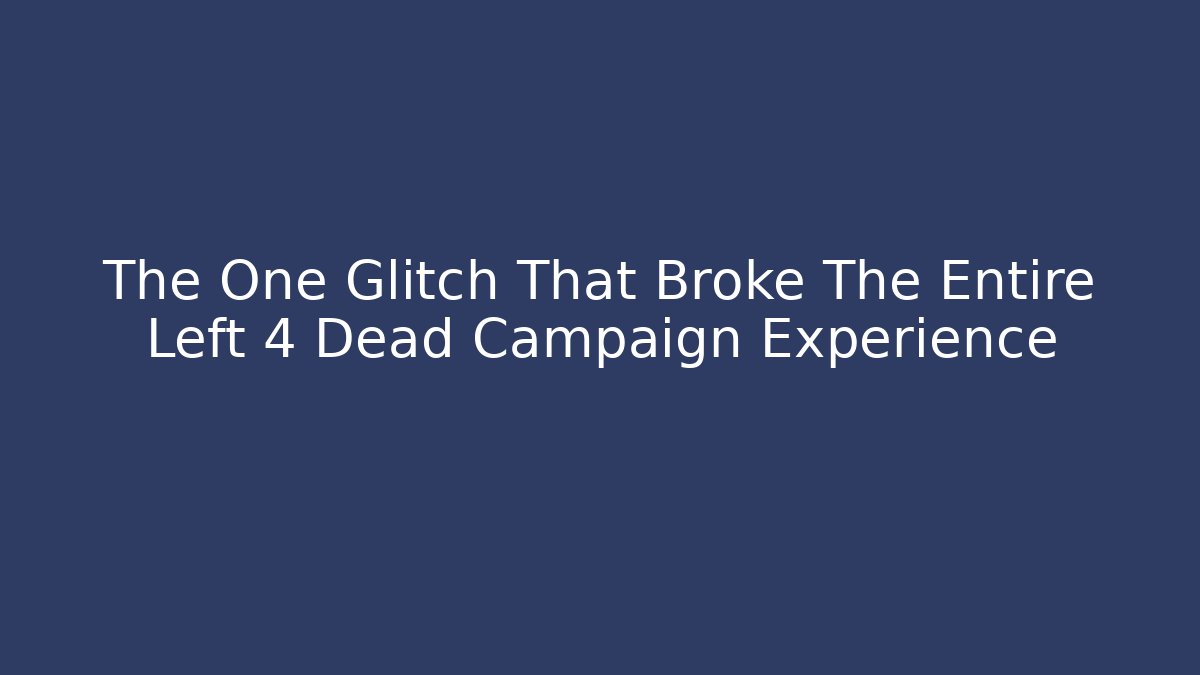 The One Glitch That Broke The Entire Left 4 Dead Campaign Experience