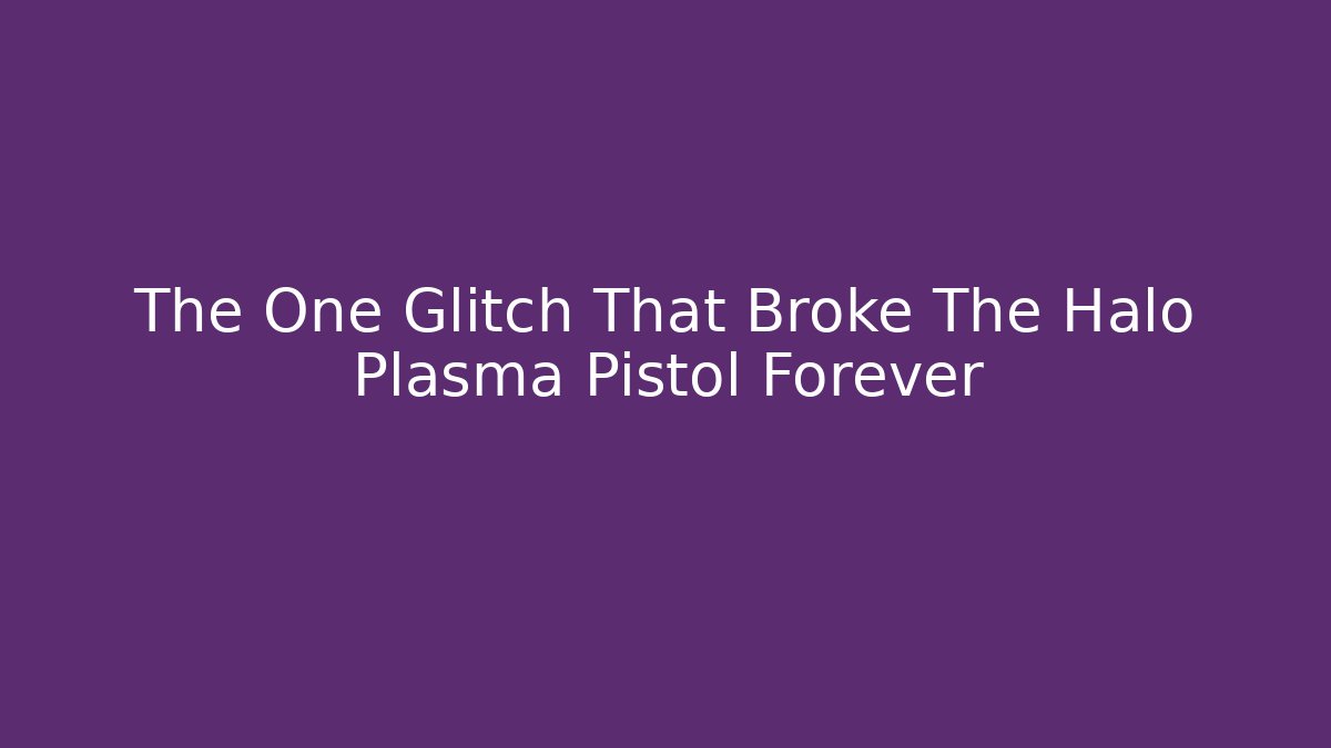 The One Glitch That Broke The Halo Plasma Pistol Forever