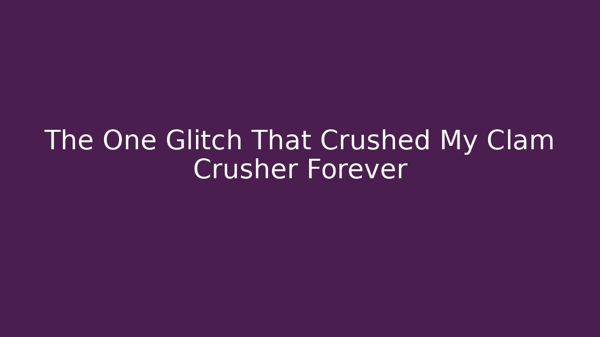 The One Glitch That Crushed My Clam Crusher Forever