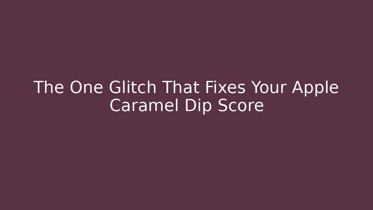 The One Glitch That Fixes Your Apple Caramel Dip Score