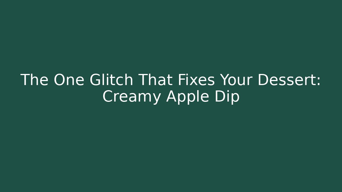 The One Glitch That Fixes Your Dessert: Creamy Apple Dip