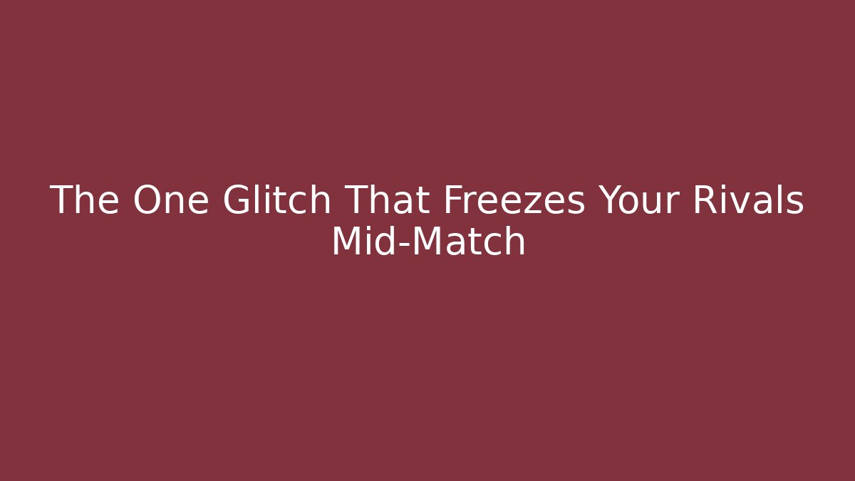 The One Glitch That Freezes Your Rivals Mid-Match