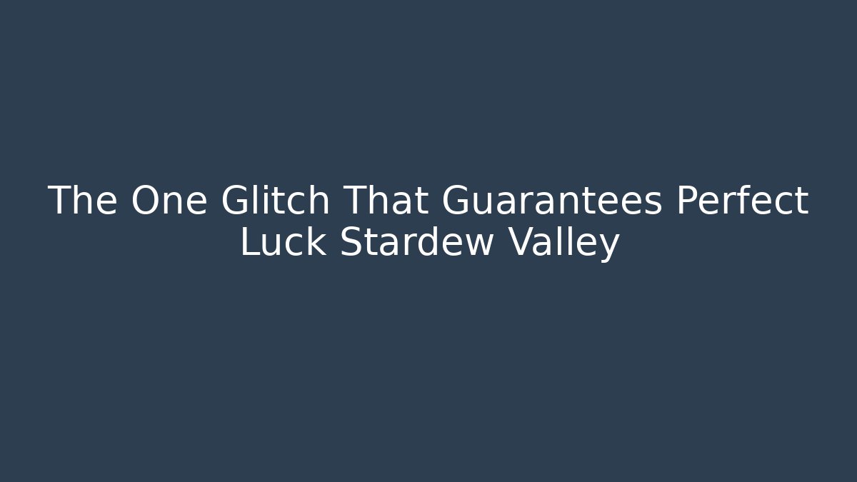 The One Glitch That Guarantees Perfect Luck Stardew Valley
