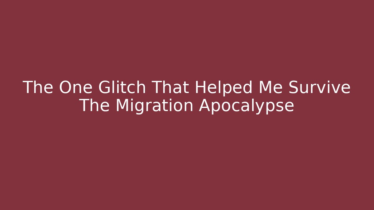 The One Glitch That Helped Me Survive The Migration Apocalypse