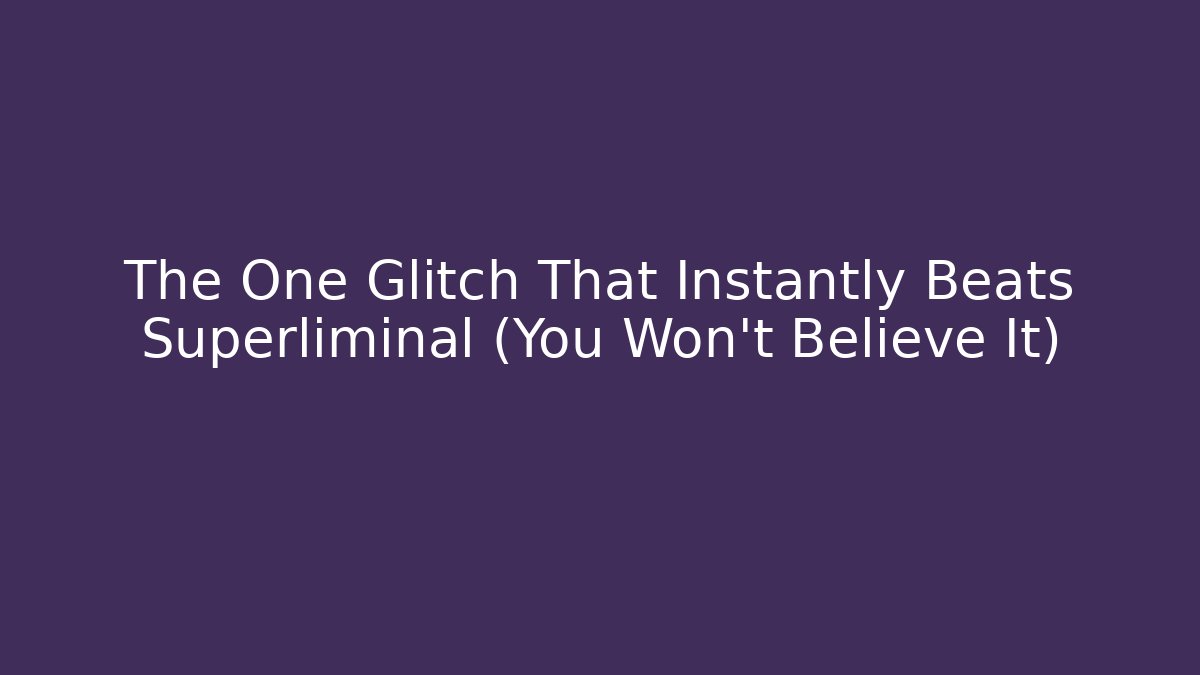 The One Glitch That Instantly Beats Superliminal (You Won't Believe It)
