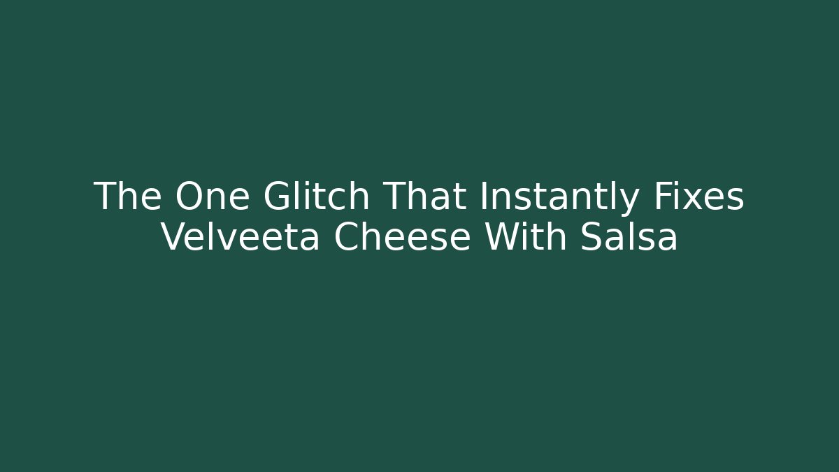 The One Glitch That Instantly Fixes Velveeta Cheese With Salsa
