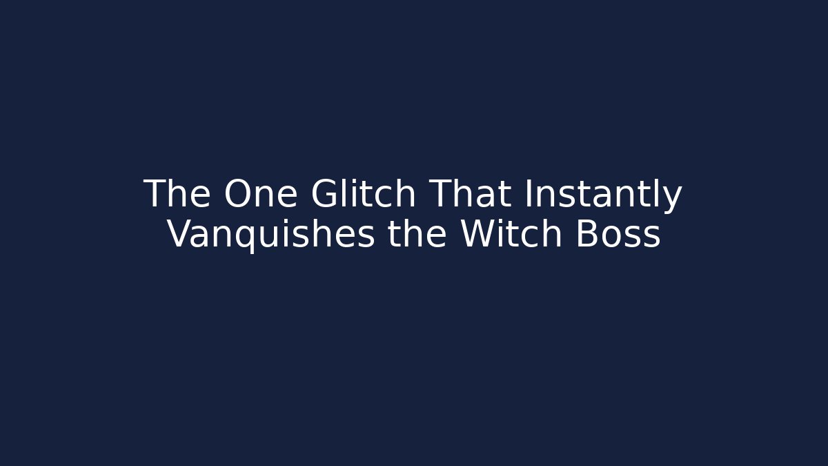 The One Glitch That Instantly Vanquishes the Witch Boss