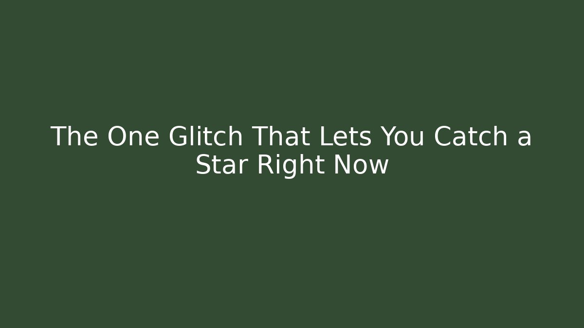 The One Glitch That Lets You Catch a Star Right Now