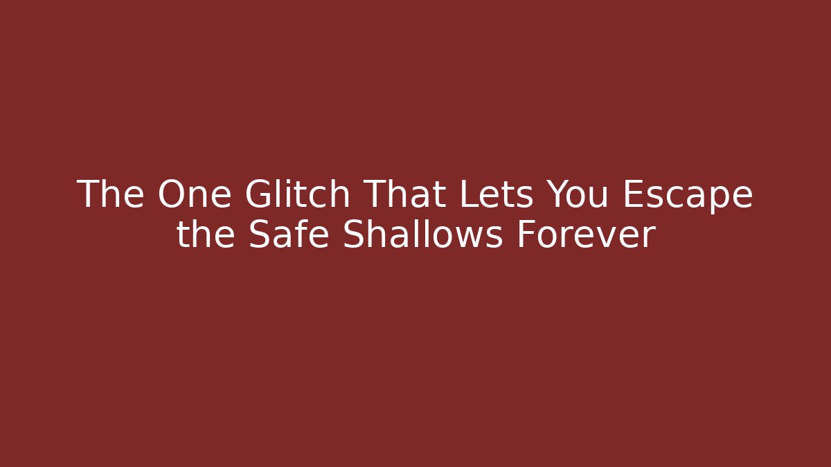The One Glitch That Lets You Escape the Safe Shallows Forever