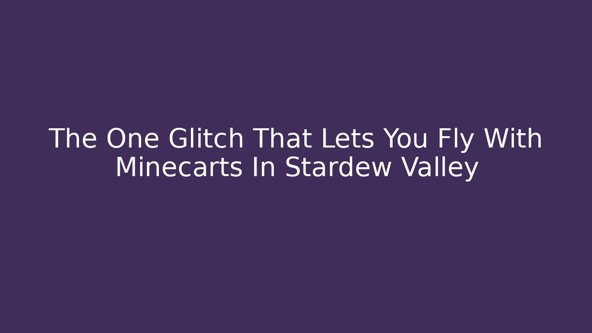 The One Glitch That Lets You Fly With Minecarts In Stardew Valley