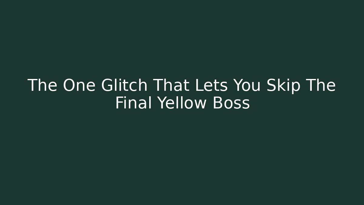 The One Glitch That Lets You Skip The Final Yellow Boss