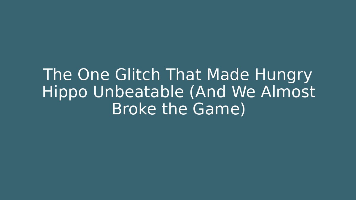 The One Glitch That Made Hungry Hippo Unbeatable (And We Almost Broke the Game)