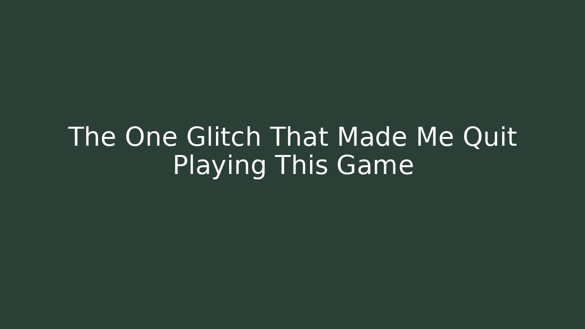 The One Glitch That Made Me Quit Playing This Game