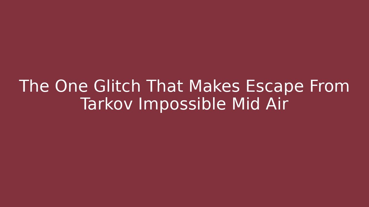 The One Glitch That Makes Escape From Tarkov Impossible Mid Air