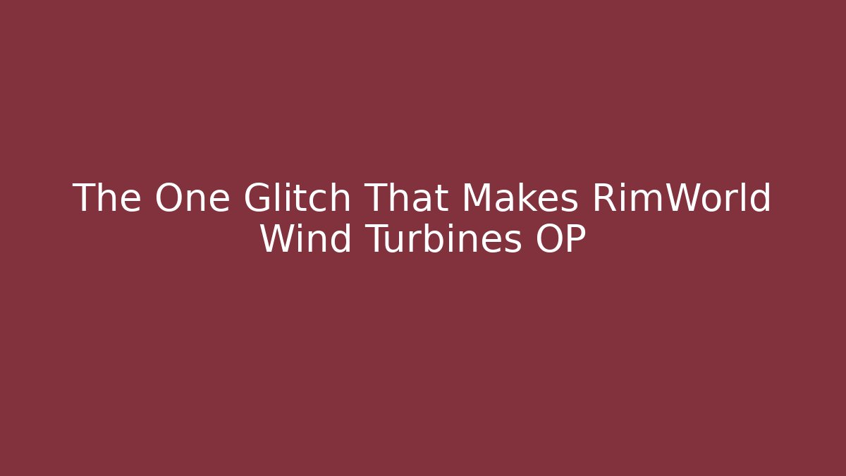 The One Glitch That Makes RimWorld Wind Turbines OP
