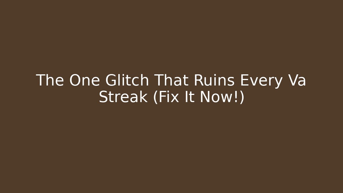 The One Glitch That Ruins Every Va Streak (Fix It Now!)