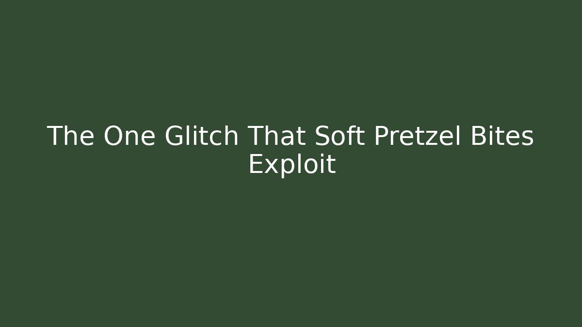 The One Glitch That Soft Pretzel Bites Exploit