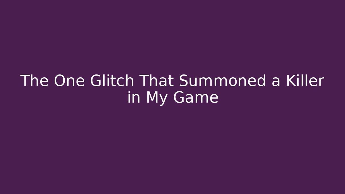The One Glitch That Summoned a Killer in My Game