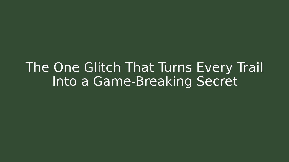 The One Glitch That Turns Every Trail Into a Game-Breaking Secret