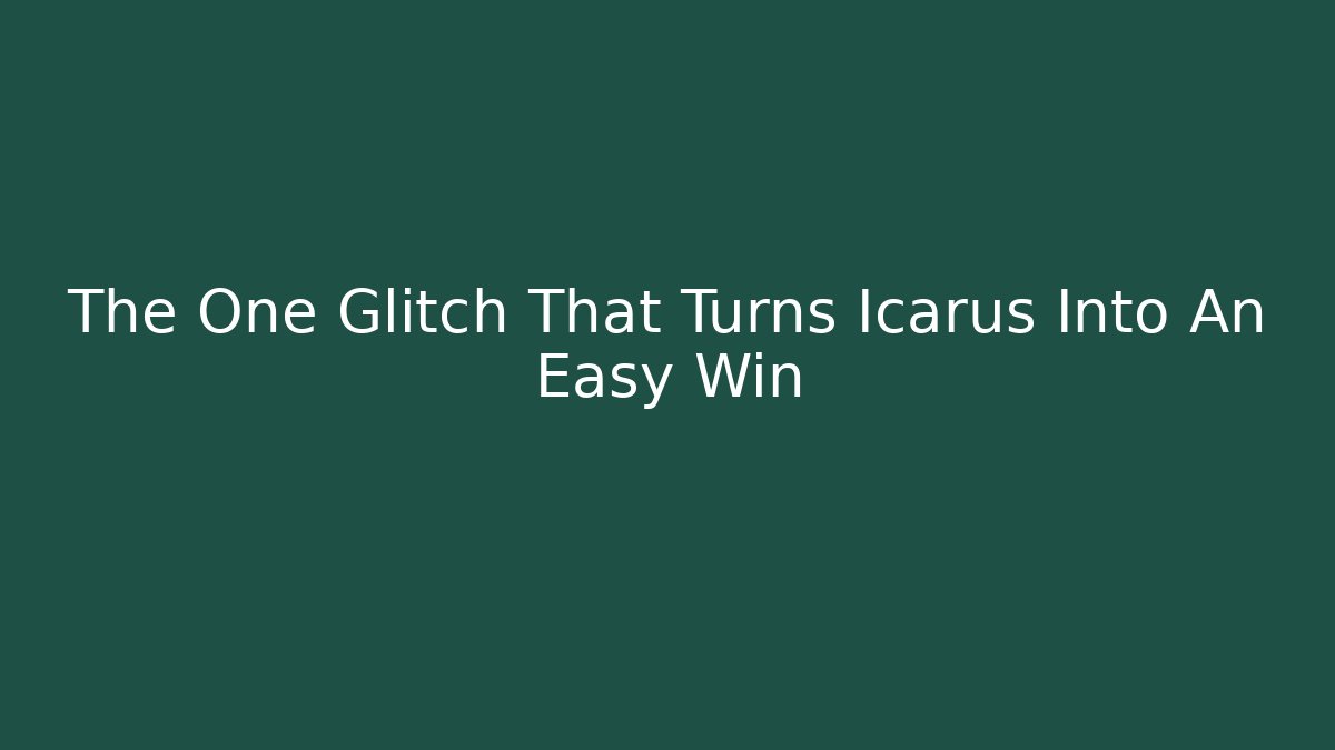 The One Glitch That Turns Icarus Into An Easy Win