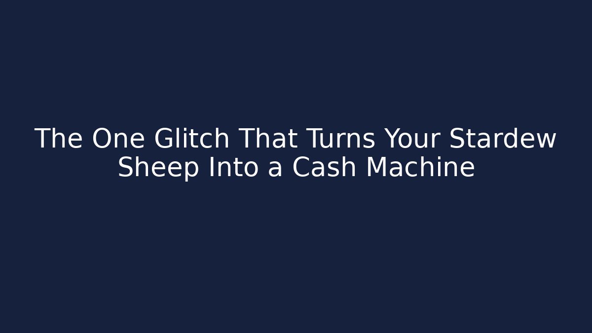 The One Glitch That Turns Your Stardew Sheep Into a Cash Machine