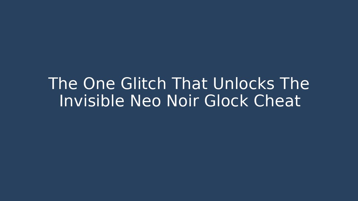 The One Glitch That Unlocks The Invisible Neo Noir Glock Cheat