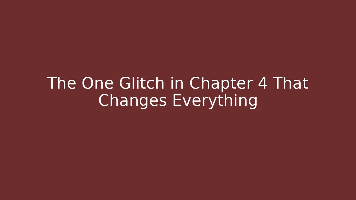 The One Glitch in Chapter 4 That Changes Everything