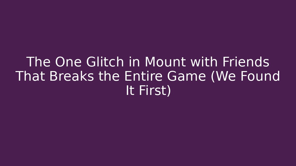 The One Glitch in Mount with Friends That Breaks the Entire Game (We Found It First)