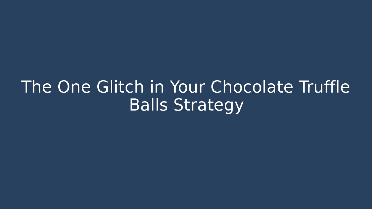 The One Glitch in Your Chocolate Truffle Balls Strategy