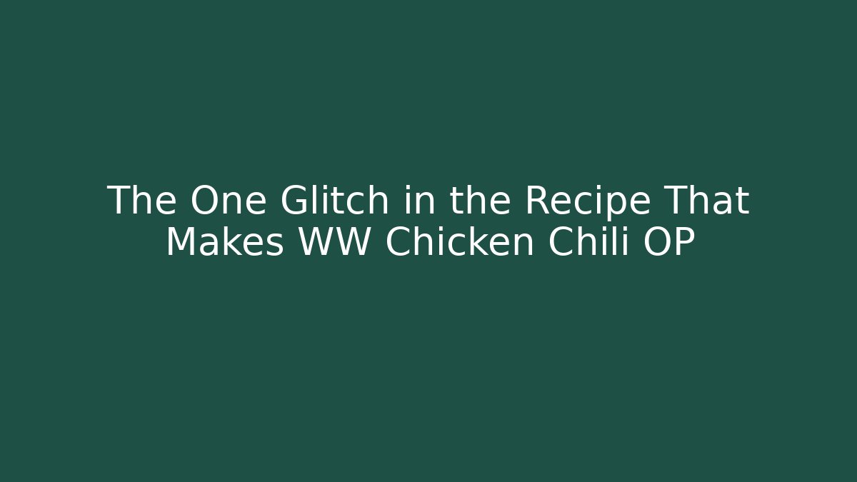 The One Glitch in the Recipe That Makes WW Chicken Chili OP