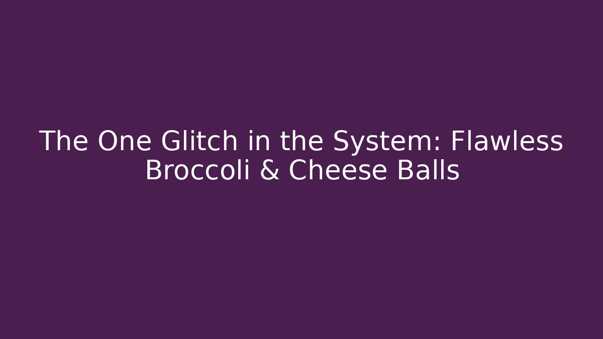 The One Glitch in the System: Flawless Broccoli & Cheese Balls