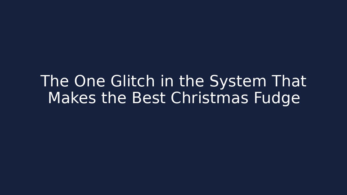 The One Glitch in the System That Makes the Best Christmas Fudge