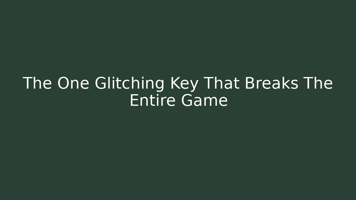 The One Glitching Key That Breaks The Entire Game