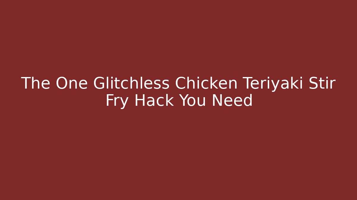 The One Glitchless Chicken Teriyaki Stir Fry Hack You Need