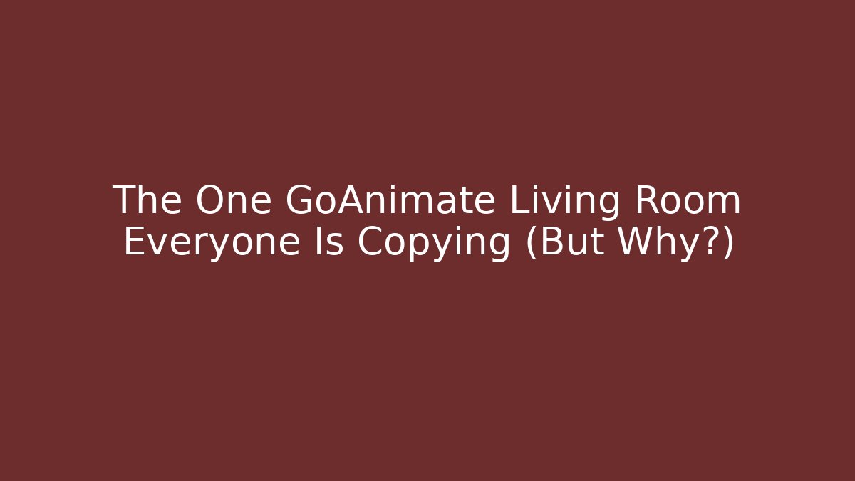 The One GoAnimate Living Room Everyone Is Copying (But Why?)