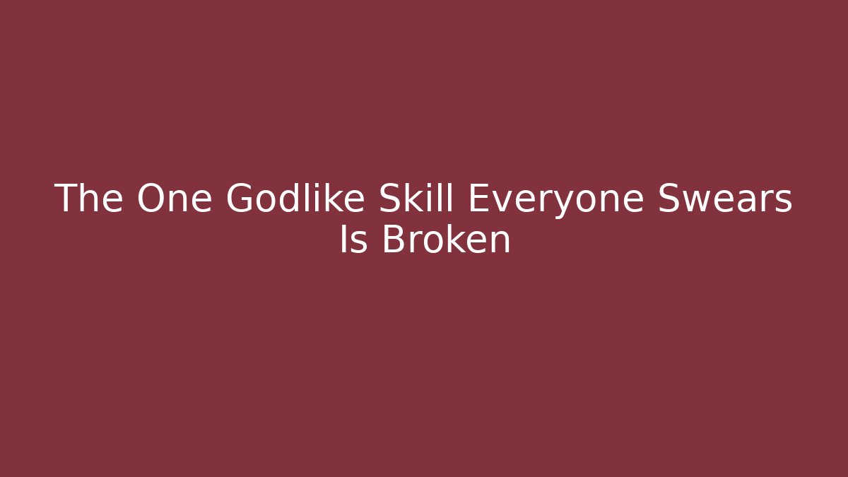 The One Godlike Skill Everyone Swears Is Broken