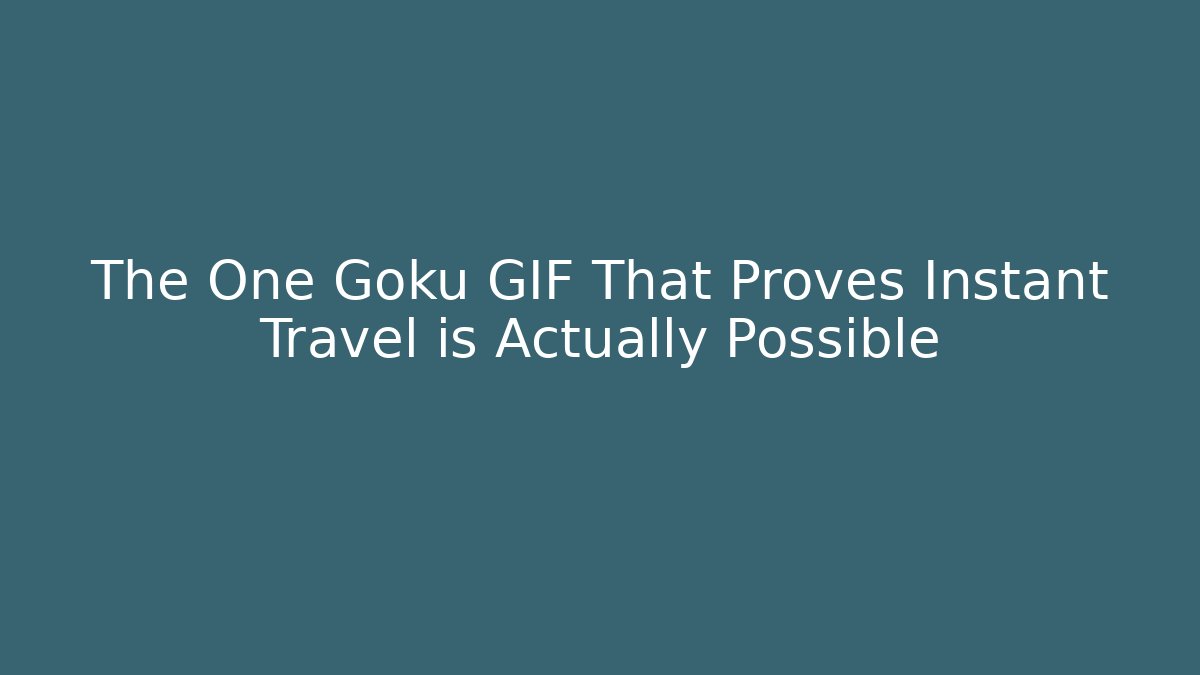 The One Goku GIF That Proves Instant Travel is Actually Possible