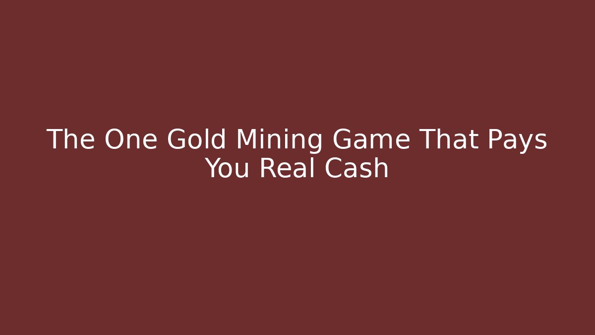 The One Gold Mining Game That Pays You Real Cash