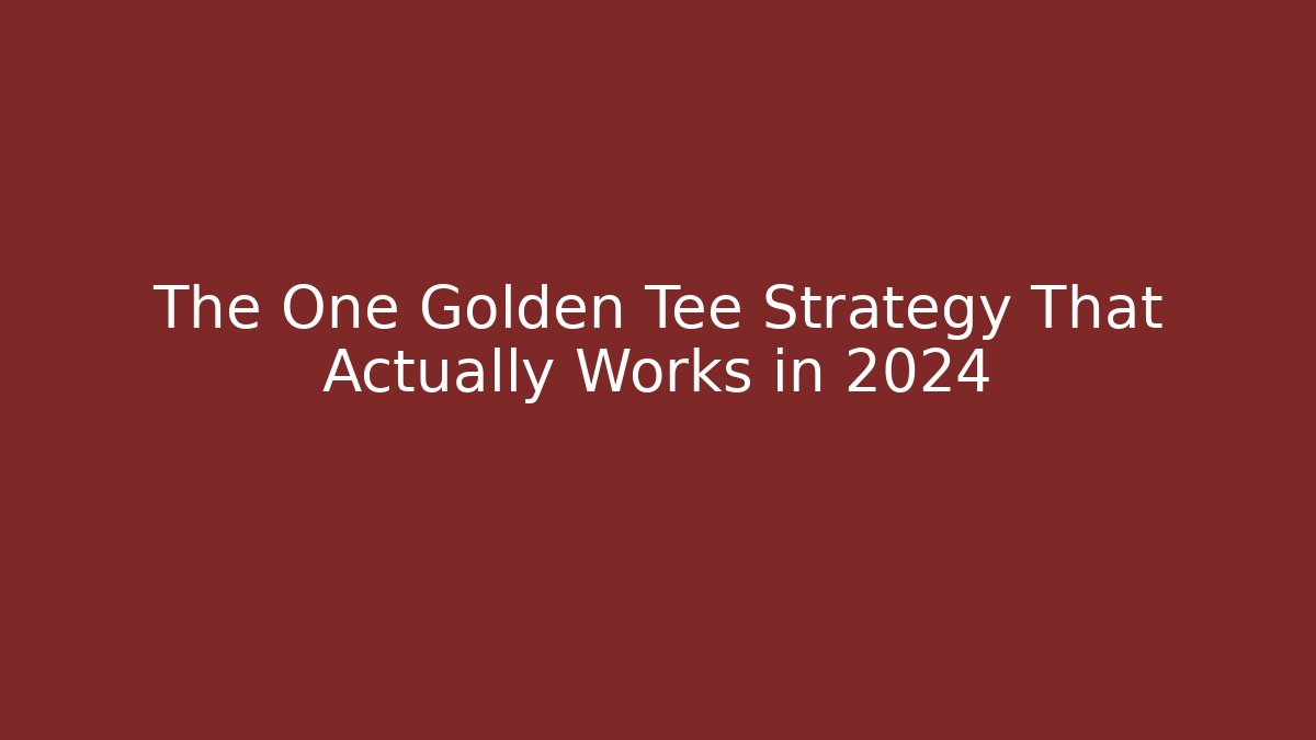 The One Golden Tee Strategy That Actually Works in 2024