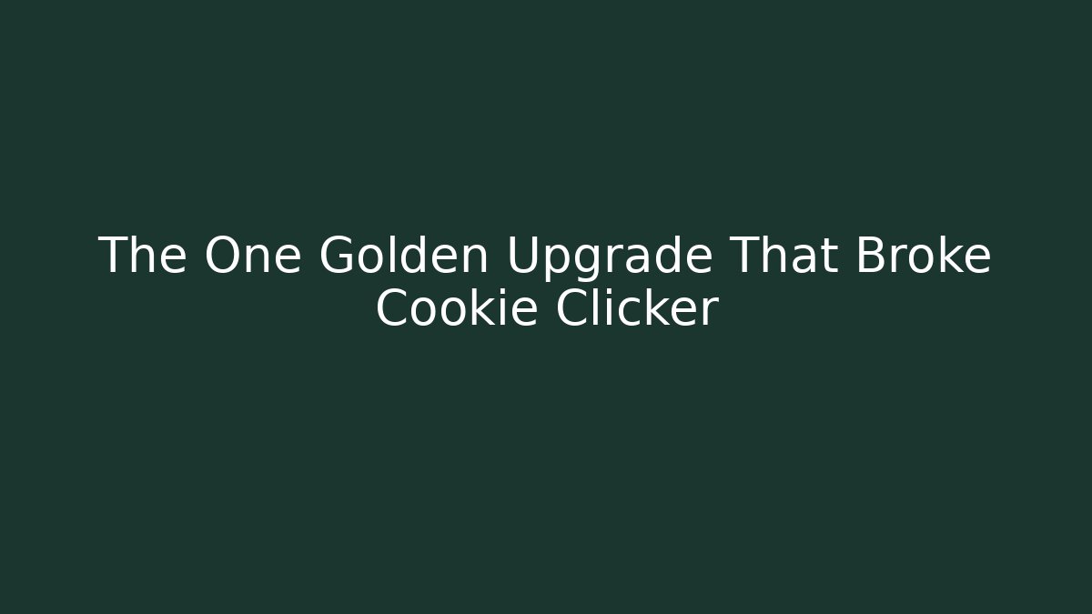 The One Golden Upgrade That Broke Cookie Clicker