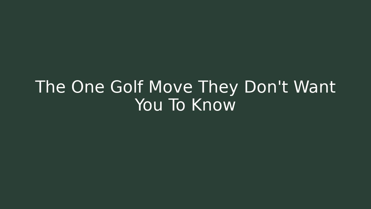 The One Golf Move They Don't Want You To Know