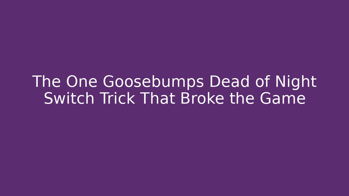 The One Goosebumps Dead of Night Switch Trick That Broke the Game