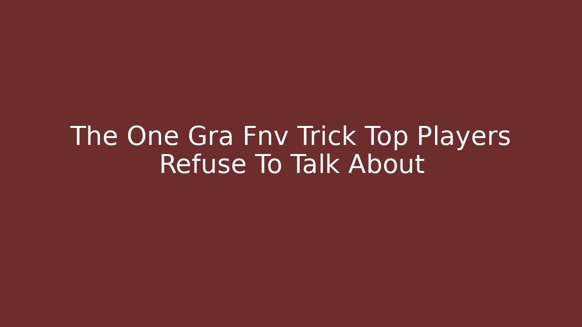 The One Gra Fnv Trick Top Players Refuse To Talk About - Critter Realm