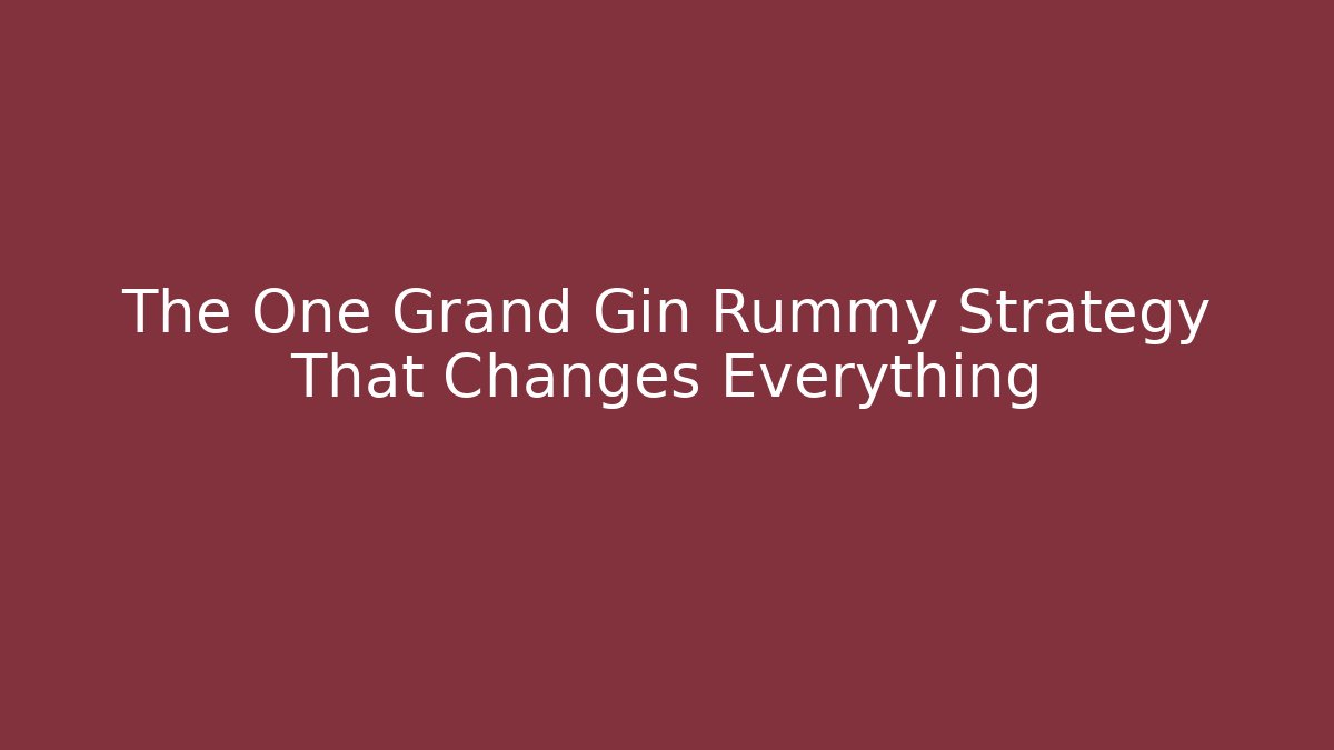 The One Grand Gin Rummy Strategy That Changes Everything