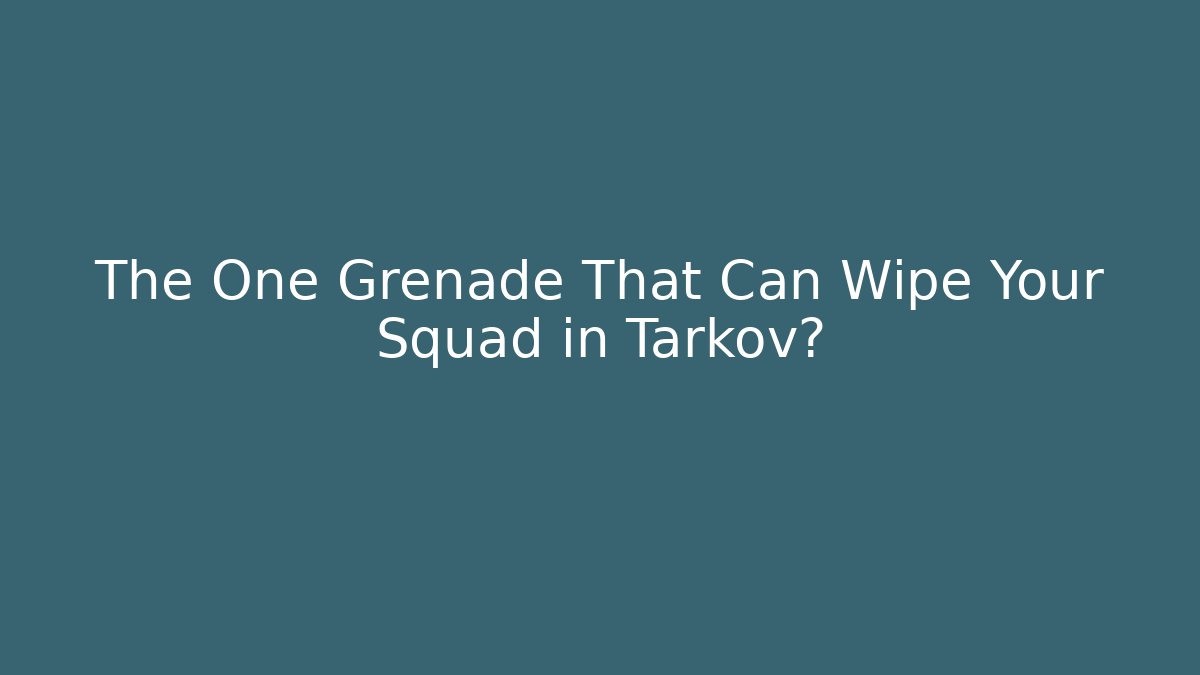 The One Grenade That Can Wipe Your Squad in Tarkov?