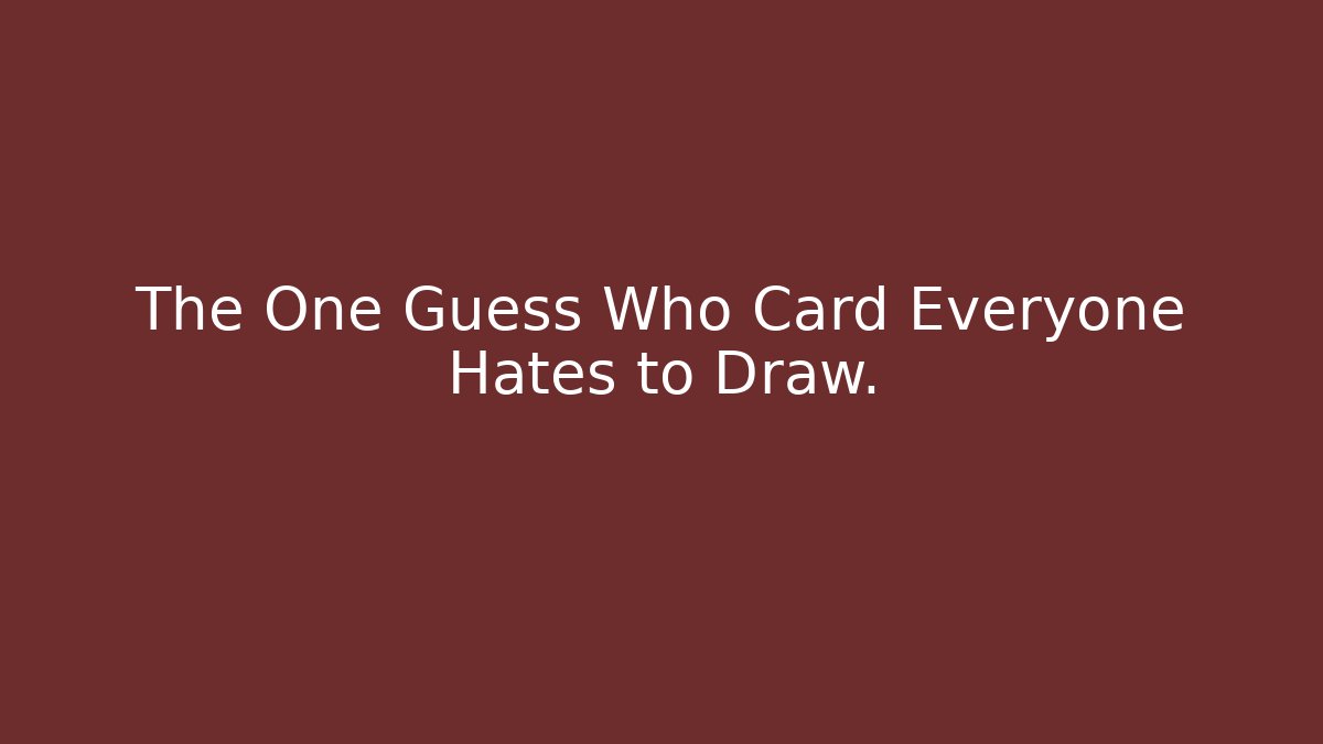 The One Guess Who Card Everyone Hates to Draw.